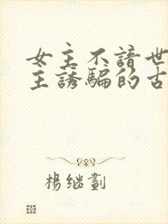 女主不谙世事男主诱骗的古言