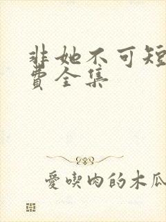 非她不可短剧免费全集