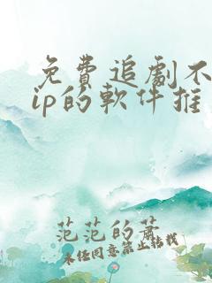 免费追剧不用vip的软件推荐