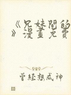 《兄妹间的秘密》漫画免费阅读