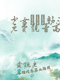 少女たちよ动漫免费观看高清