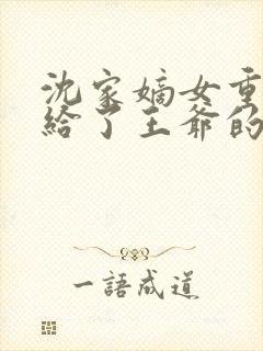 沈家嫡女重生嫁给了王爷的