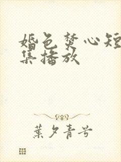 婚色焚心短剧全集播放