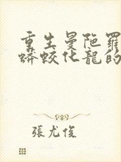 重生曼陀罗蛇,蟒蛟化龙的小说