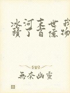 冰河末世 我囤积了百亿物资