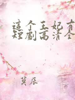 这个王妃有点野短剧高清全集下载