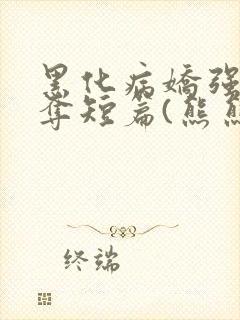 黑化病娇强取豪夺短篇(熊熊好萌萌)