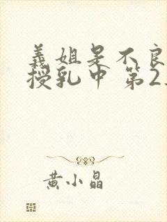 义姐是不良妈妈授乳中 第2集