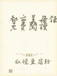 都市美母录小说免费阅读