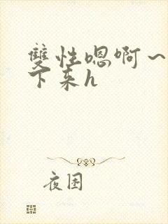 双性嗯啊～h坐下来h