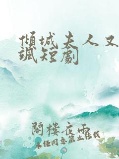 倾城夫人又美又飒短剧