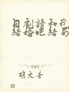日剧请和我老公结婚吧结局
