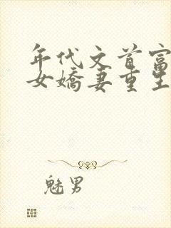 年代文首富的恶女娇妻重生了免费阅读