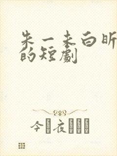 朱一未白昕怡演的短剧