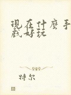 现在什么手机游戏好玩