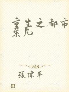 重生之都市仙尊叶凡