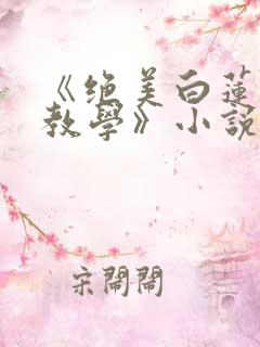 《绝美白莲在线教学》小说阅读