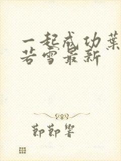 一起成功叶凡唐若雪最新