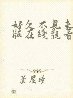 好久不见未删减版在线观看