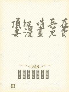 顶级哨兵在线追妻漫画免费观看