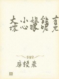 大小姐能有什么坏心眼呢免费下拉式漫画