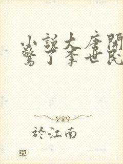 小说大唐开局震惊了李世民完整版