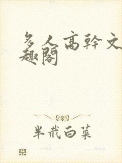 多人高干文,笔趣阁