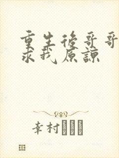 重生后哥哥哭着求我原谅