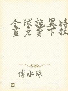 全球诡异时代漫画免费下拉式观看爱漫画