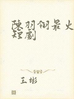 陈羽翎最火十部短剧