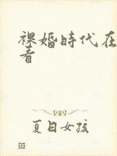 裸婚时代在哪儿看