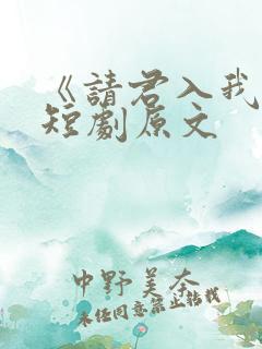 《请君入我怀》短剧原文