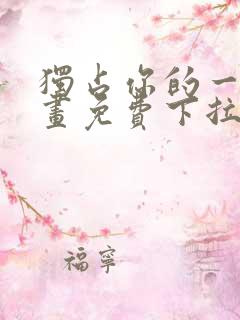 独占你的一切漫画免费下拉式