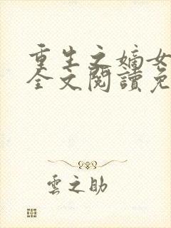 重生之嫡女妖娆全文阅读免费