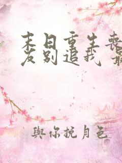 末日重生丧尸男友别追我 最新章节