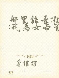 哪里能看假太监:我为女帝管后宫