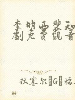 李明西裴知意短剧免费观看全集高清版