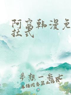 阿窝韩漫免费下拉式