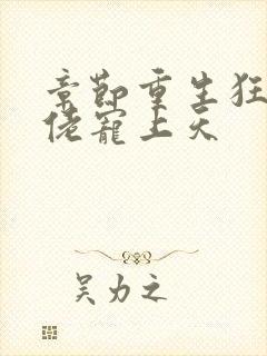 章节重生狂妻大佬宠上天