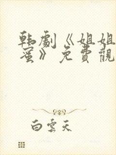 韩剧《姐姐的闺蜜》免费观看