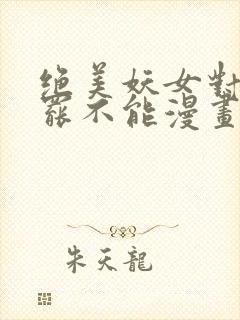 绝美妖女对我欲罢不能漫画免费下拉式 漫画