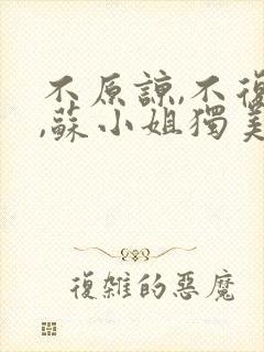 不原谅,不复合,苏小姐独美 短剧