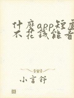 什么app短剧不花钱能看