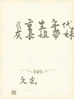 《重生年代:炮灰长姐带妹逆袭》