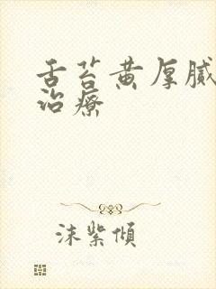 舌苔黄厚腻怎么治疗