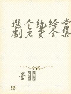 选个纨绔当爹短剧免费全集