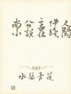 尚公主伊人睽睽小说在线阅读免费