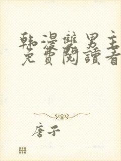 韩漫双男主网站免费阅读看漫画下拉