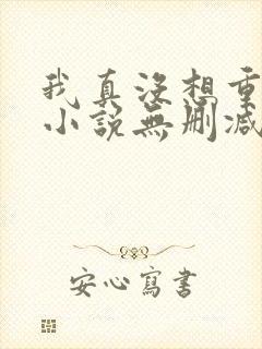 我真没想重生啊小说无删减正版在线阅读