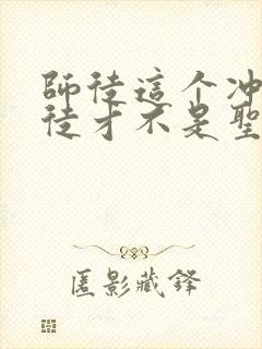 师徒这个冲师逆徒才不是圣子漫画免费观看